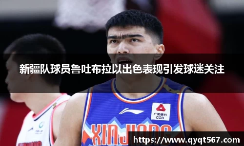 新疆队球员鲁吐布拉以出色表现引发球迷关注