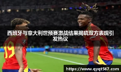 西班牙与意大利世预赛激战结果揭晓双方表现引发热议